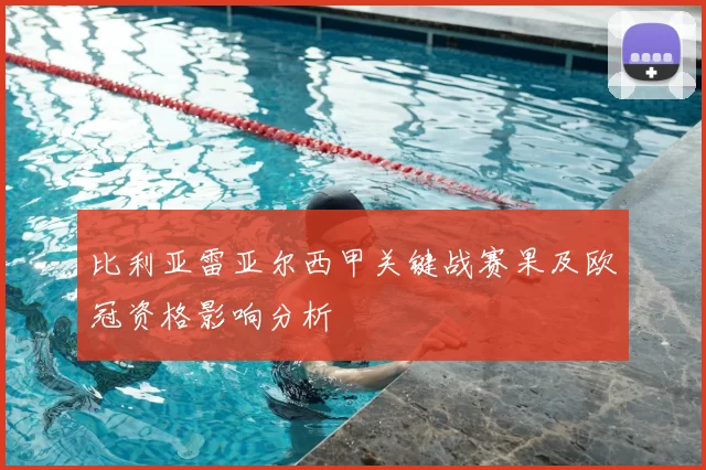 比利亚雷亚尔西甲关键战赛果及欧冠资格影响分析