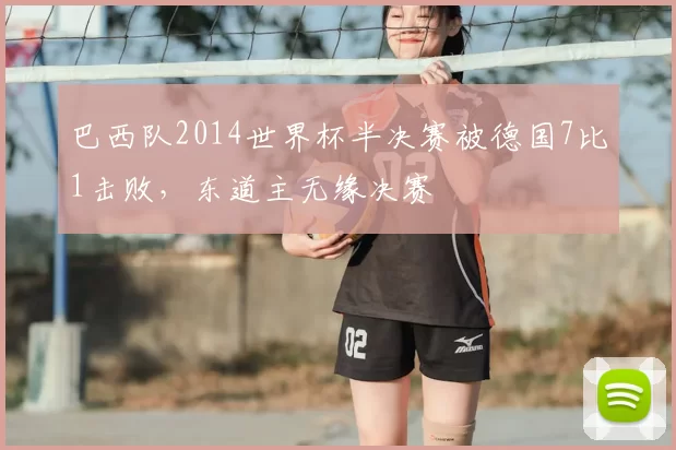 巴西队2014世界杯半决赛被德国7比1击败，东道主无缘决赛
