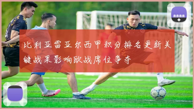 比利亚雷亚尔西甲积分排名更新关键战果影响欧战席位争夺