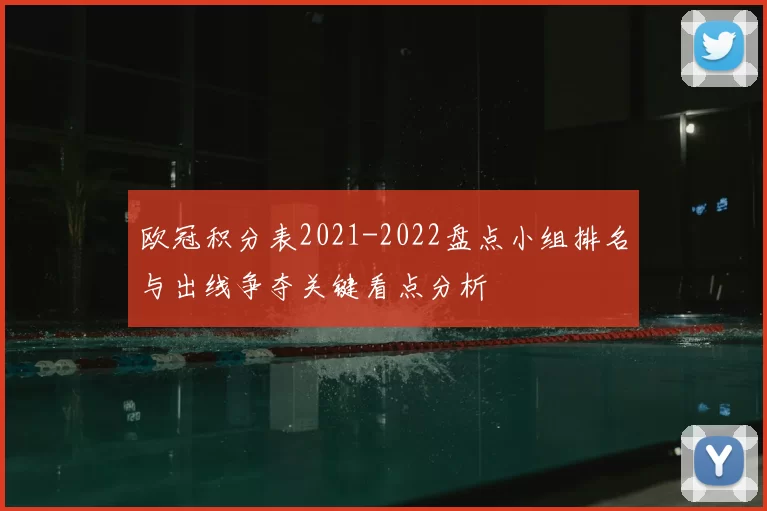 欧冠积分表2021-2022盘点小组排名与出线争夺关键看点分析