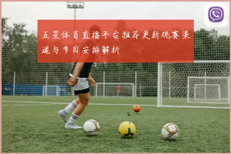 五星体育直播平台推荐更新观赛渠道与节目安排解析