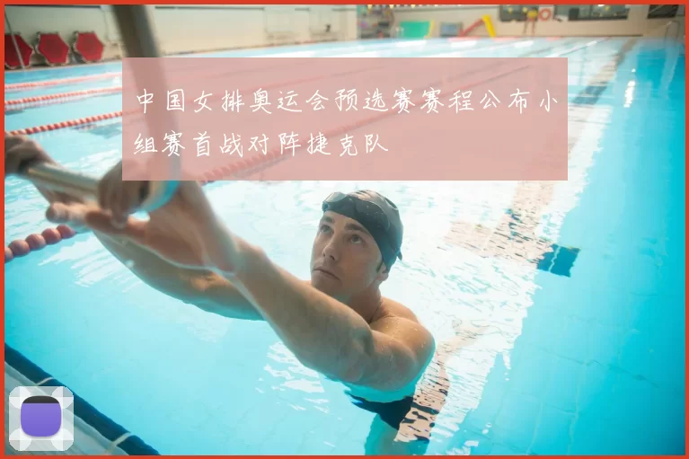 中国女排奥运会预选赛赛程公布小组赛首战对阵捷克队